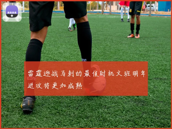 雷霆迎战马刺的最佳时机文班明年进攻将更加成熟